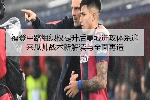 福登中路组织权提升后曼城进攻体系迎来瓜帅战术新解读与全面再造